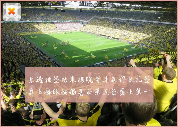 乐透抽签结果揭晓奇才获得状元签爵士榜眼快船喜获第五签勇士第十一雷霆第十二