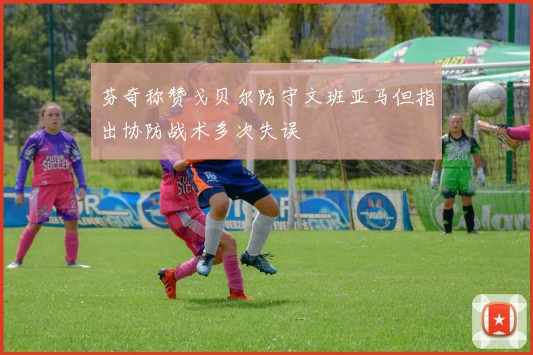 芬奇称赞戈贝尔防守文班亚马但指出协防战术多次失误
