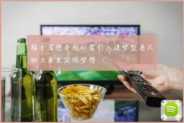 骑士若想夺冠必需引入追梦型恶汉助力库里实现梦想